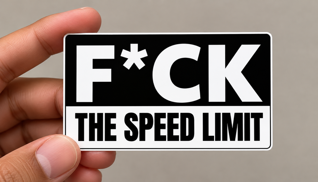 F*CK the speed limit