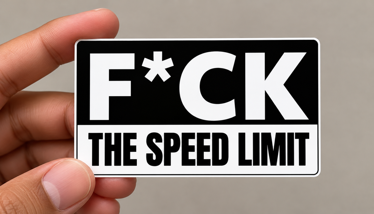F*CK the speed limit