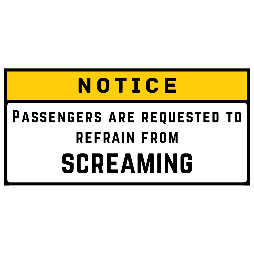 Notice - Passengers are requested to refrain from screaming